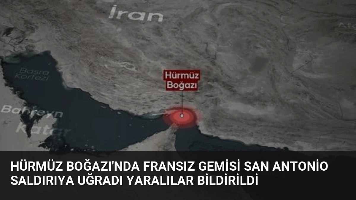 Hürmüz Boğazı’nda Fransız Gemisi San Antonio Saldırıya Uğradı Yaralılar Bildirildi