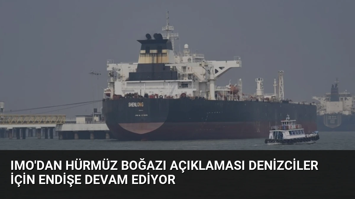 IMO’dan Hürmüz Boğazı Açıklaması Denizciler İçin Endişe Devam Ediyor