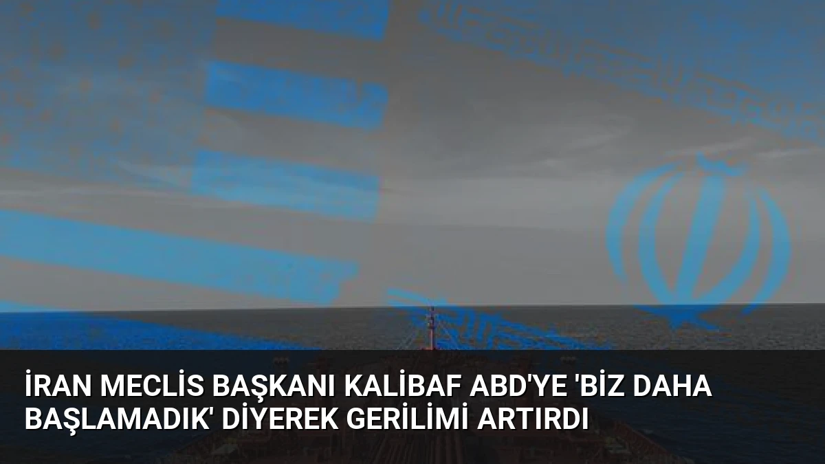 İran Meclis Başkanı Kalibaf ABD’ye ‘Biz Daha Başlamadık’ Diyerek Gerilimi Artırdı