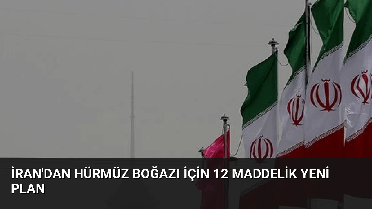 İran’dan Hürmüz Boğazı İçin 12 Maddelik Yeni Plan