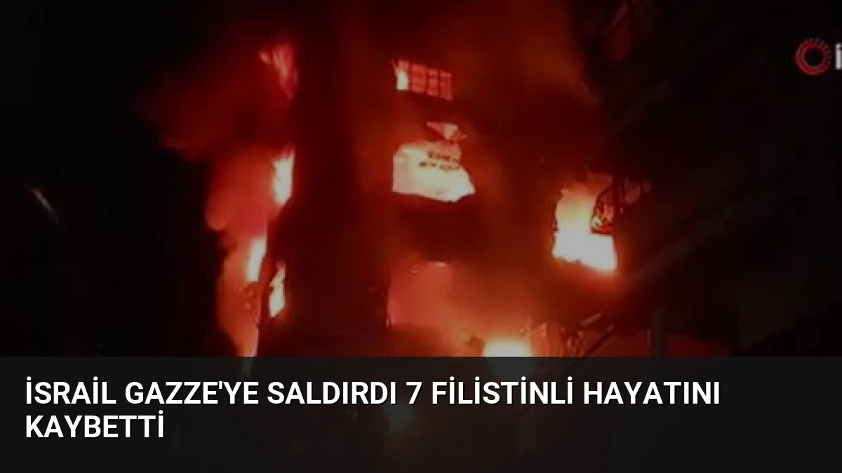 İsrail Gazze’ye Saldırdı 7 Filistinli Hayatını Kaybetti