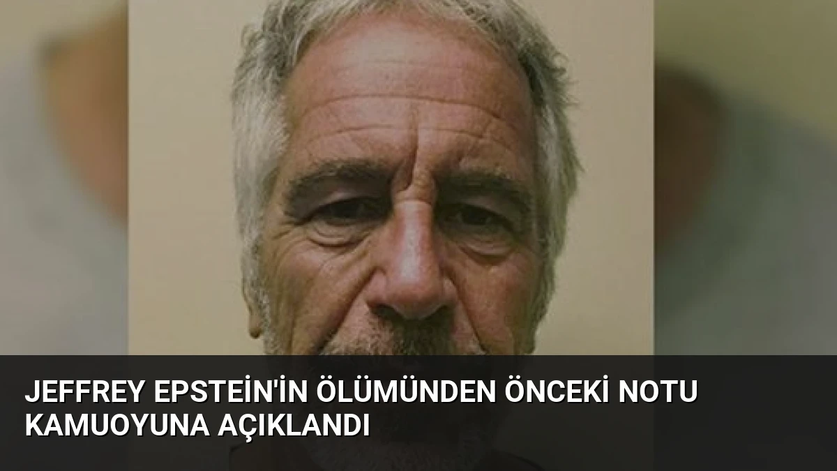 Jeffrey Epstein’in Ölümünden Önceki Notu Kamuoyuna Açıklandı