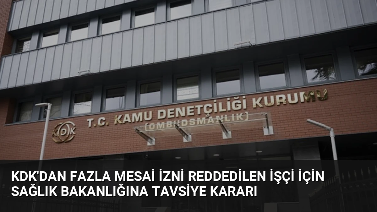 KDK’dan fazla mesai izni reddedilen işçi için Sağlık Bakanlığına tavsiye kararı