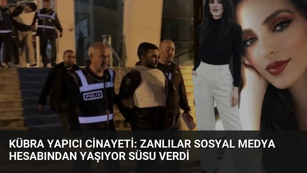 Kübra Yapıcı Cinayeti: Zanlılar Sosyal Medya Hesabından Yaşıyor Süsu Verdi