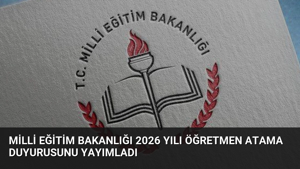 Milli Eğitim Bakanlığı 2026 Yılı Öğretmen Atama Duyurusunu Yayımladı