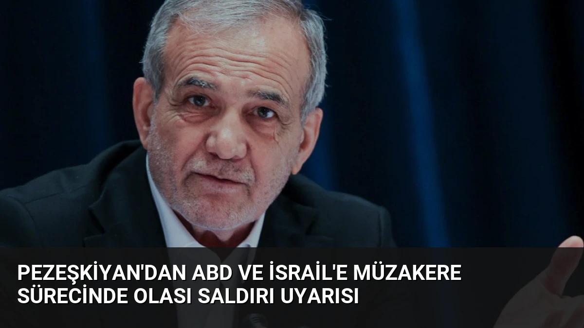Pezeşkiyan’dan ABD ve İsrail’e Müzakere Sürecinde Olası Saldırı Uyarısı