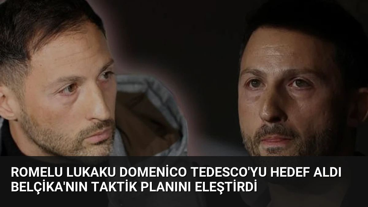 Romelu Lukaku Domenico Tedesco’yu Hedef Aldı Belçika’nın Taktik Planını Eleştirdi