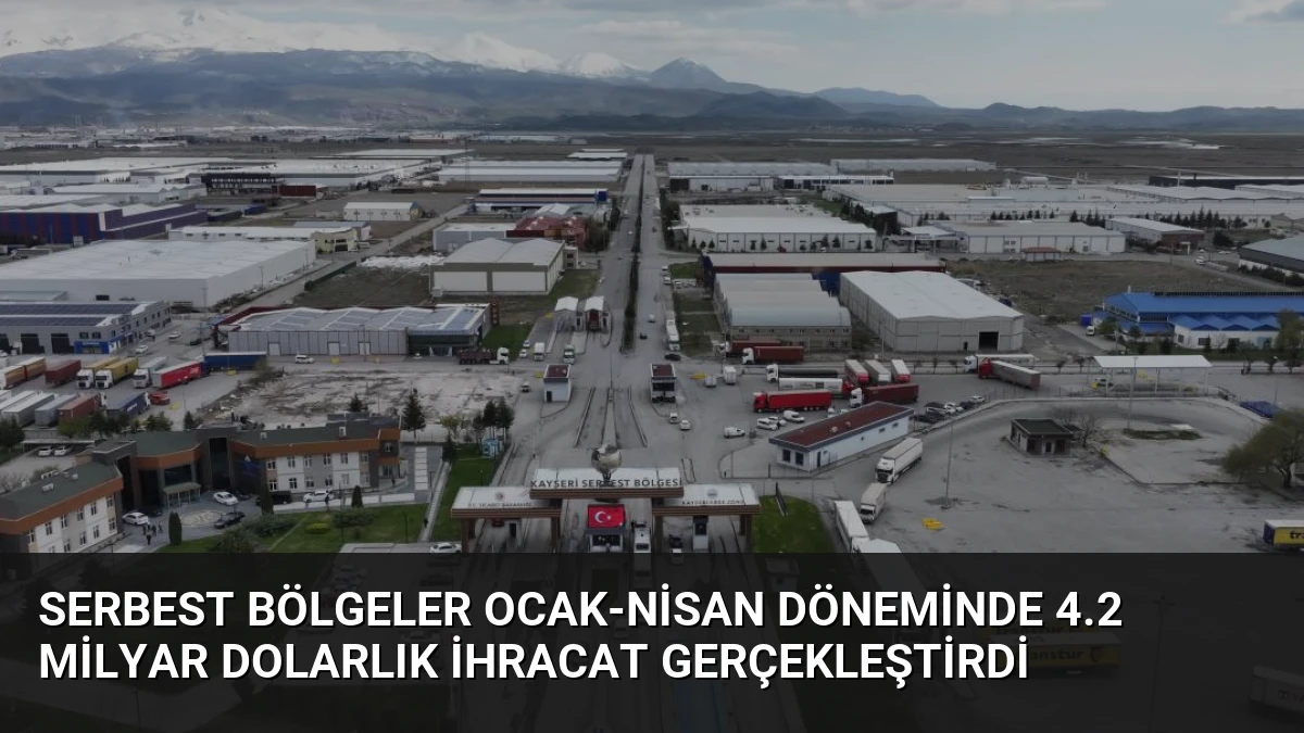 Serbest Bölgeler Ocak-Nisan Döneminde 4.2 Milyar Dolarlık İhracat Gerçekleştirdi