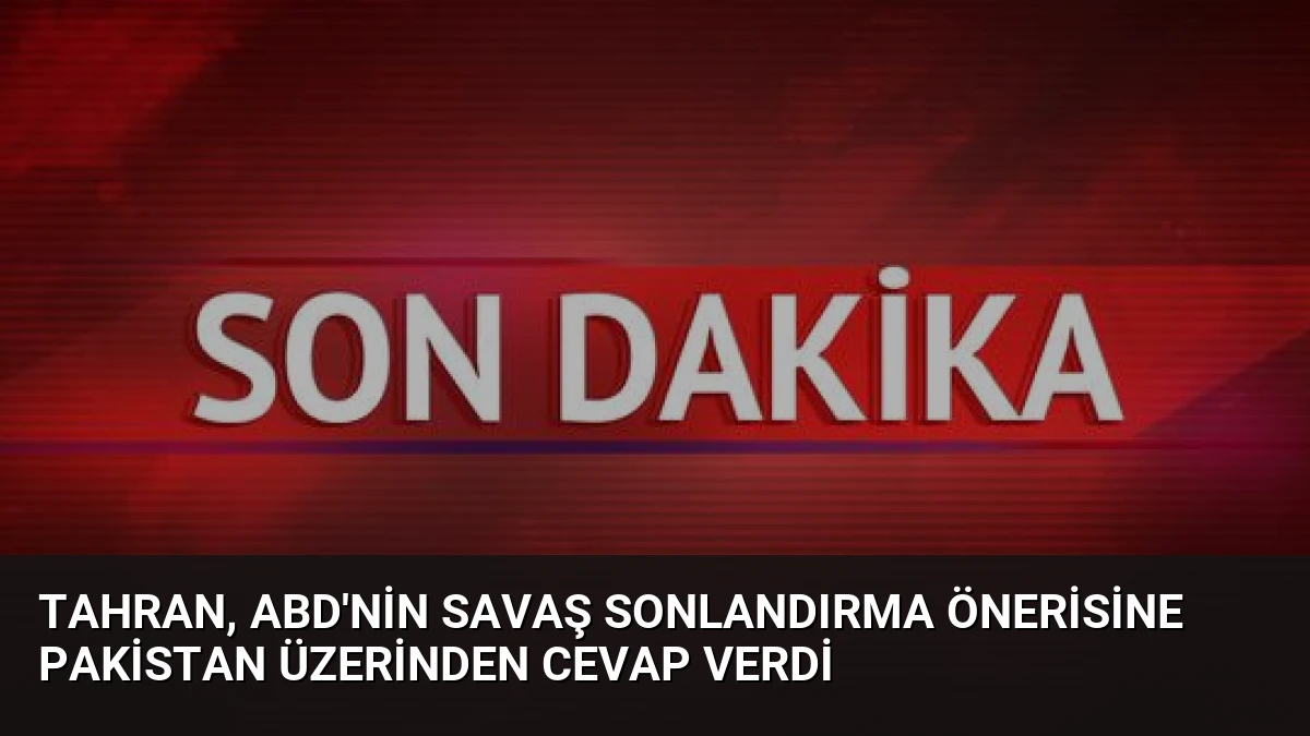 Tahran, ABD’nin Savaş Sonlandırma Önerisine Pakistan Üzerinden Cevap Verdi
