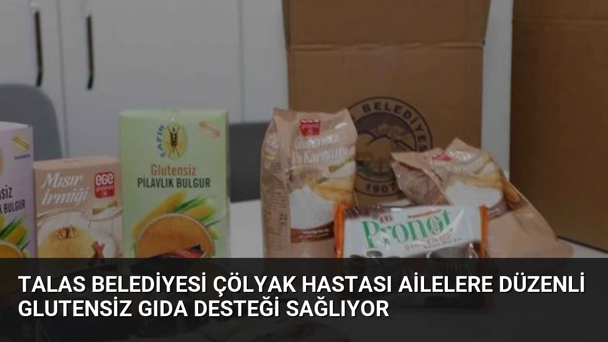Talas Belediyesi Çölyak Hastası Ailelere Düzenli Glutensiz Gıda Desteği Sağlıyor