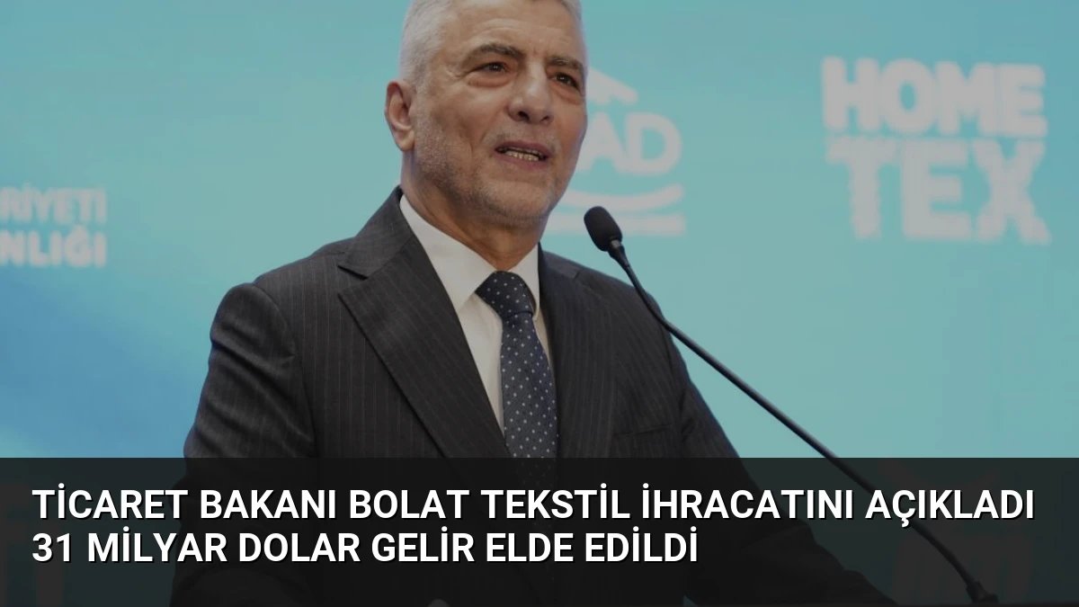 Ticaret Bakanı Bolat Tekstil İhracatını Açıkladı 31 Milyar Dolar Gelir Elde Edildi