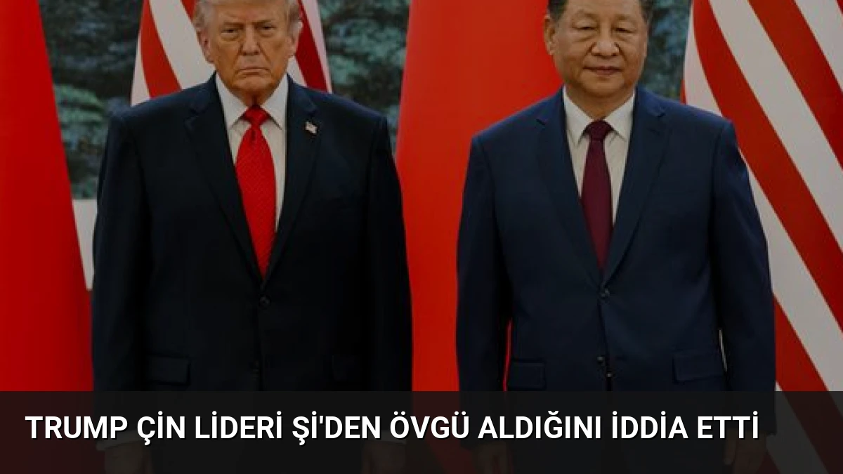 Trump Çin Lideri Şi’den Övgü Aldığını İddia Etti