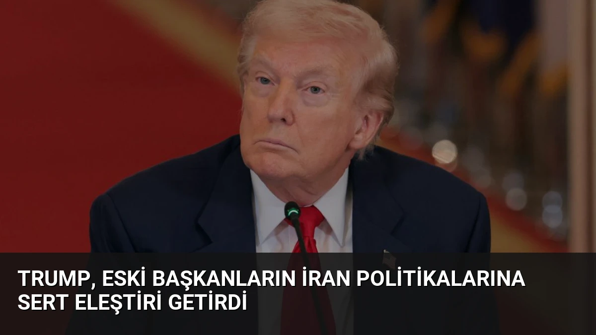 Trump, Eski Başkanların İran Politikalarına Sert Eleştiri Getirdi