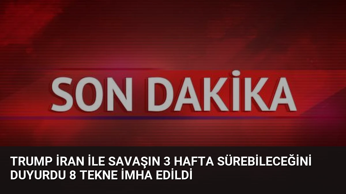 Trump İran ile savaşın 3 hafta sürebileceğini duyurdu 8 tekne imha edildi