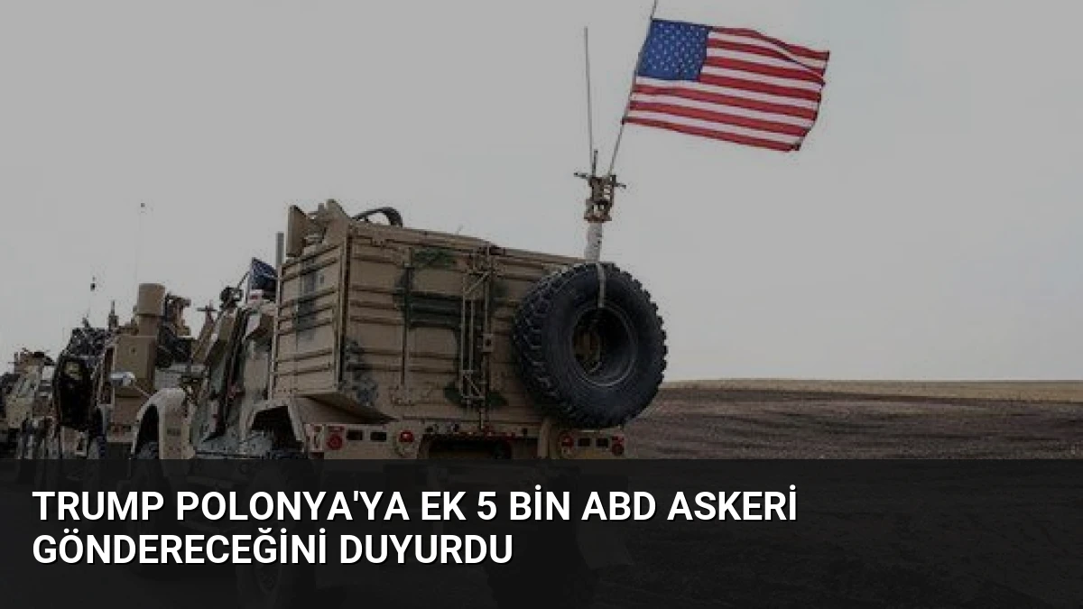 Trump Polonya’ya Ek 5 Bin ABD Askeri Göndereceğini Duyurdu