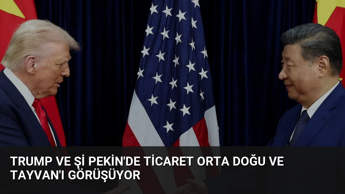Trump ve Şi Pekin’de Ticaret Orta Doğu ve Tayvan’ı Görüşüyor