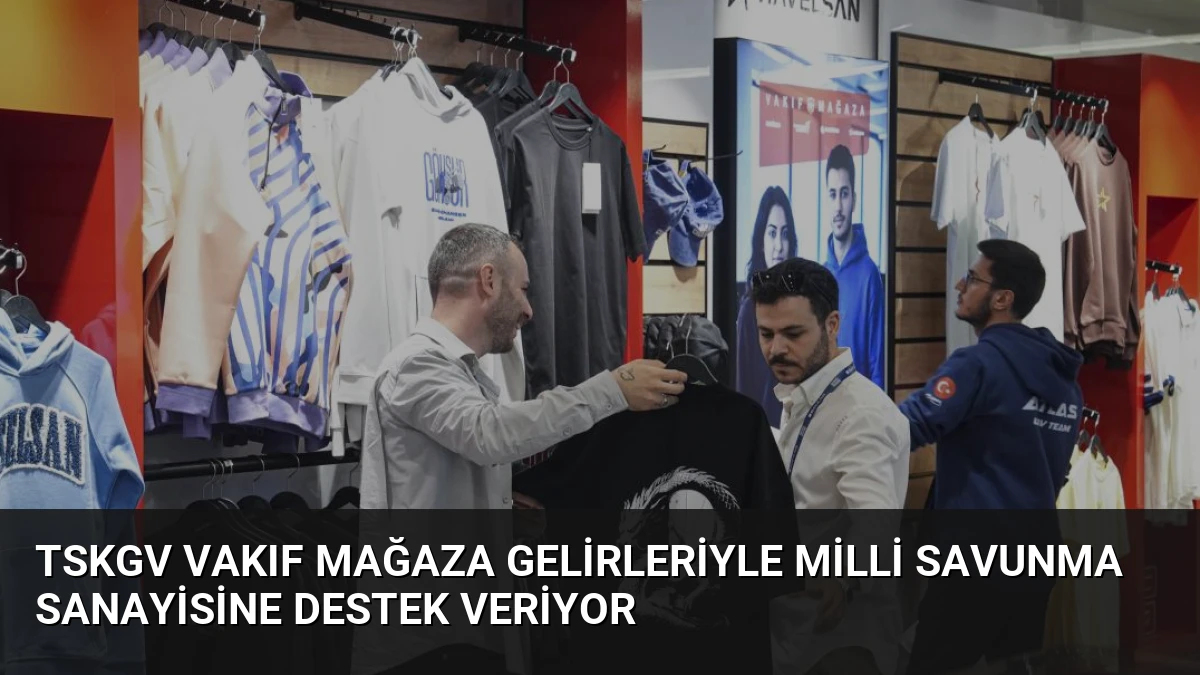 TSKGV Vakıf Mağaza Gelirleriyle Milli Savunma Sanayisine Destek Veriyor