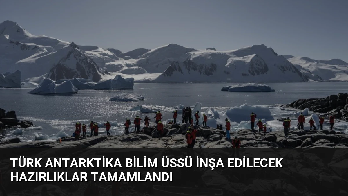 Türk Antarktika Bilim Üssü İnşa Edilecek Hazırlıklar Tamamlandı