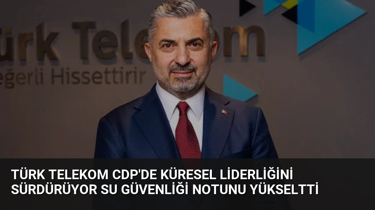Türk Telekom CDP’de Küresel Liderliğini Sürdürüyor Su Güvenliği Notunu Yükseltti