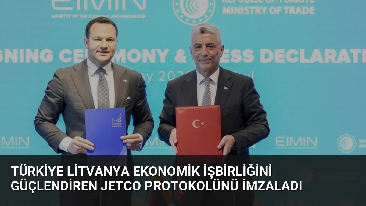 Türkiye Litvanya Ekonomik İşbirliğini Güçlendiren JETCO Protokolünü İmzaladı