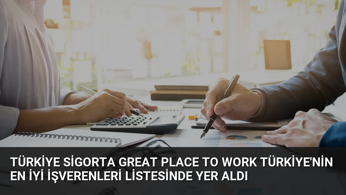 Türkiye Sigorta Great Place To Work Türkiye’nin En İyi İşverenleri Listesinde Yer Aldı