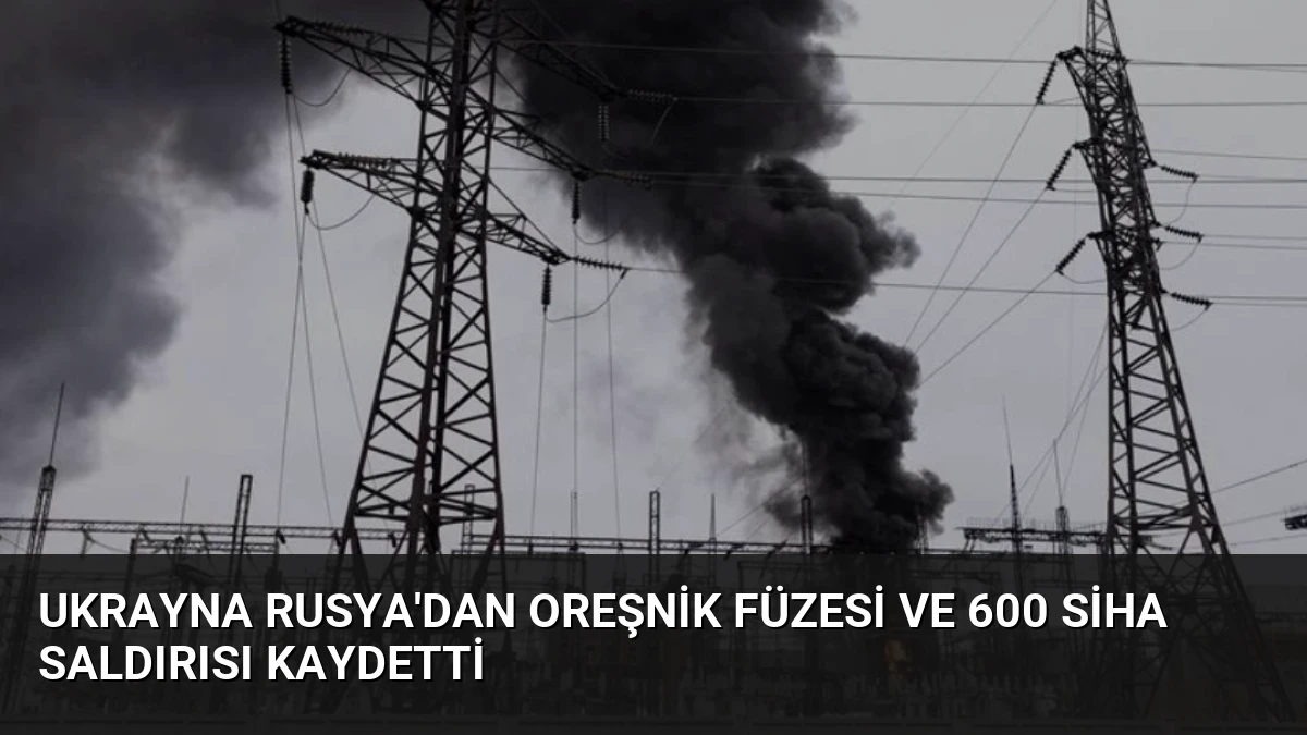 Ukrayna Rusya’dan Oreşnik Füzesi ve 600 SİHA Saldırısı Kaydetti