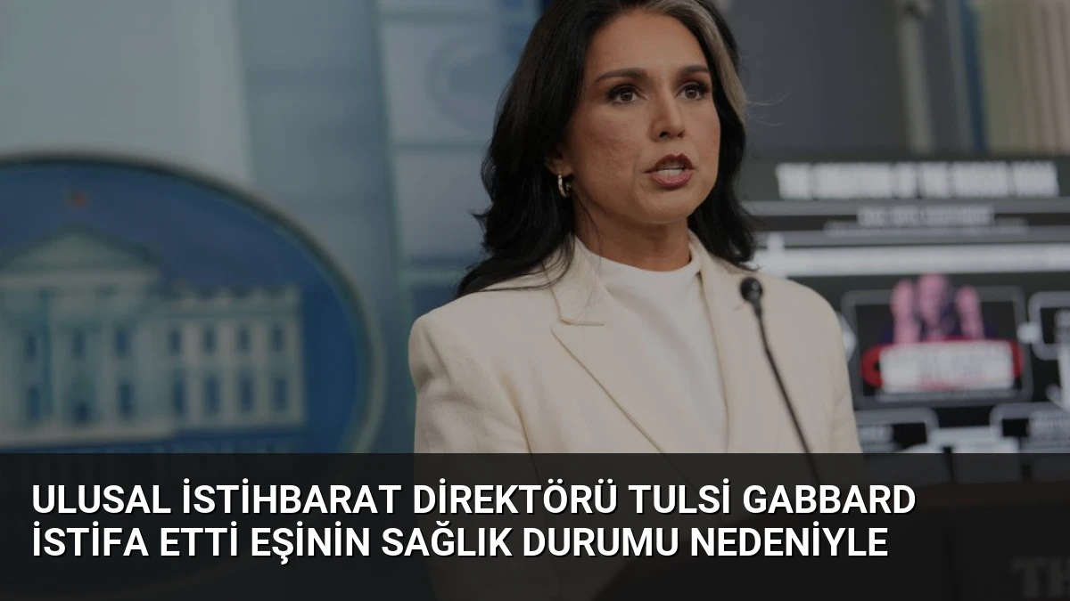 Ulusal İstihbarat Direktörü Tulsi Gabbard İstifa Etti Eşinin Sağlık Durumu Nedeniyle