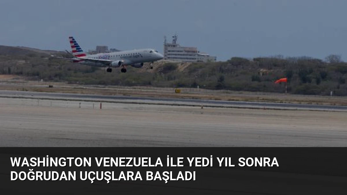 Washington Venezuela ile Yedi Yıl Sonra Doğrudan Uçuşlara Başladı