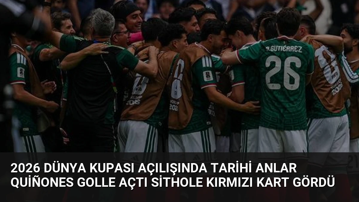 2026 Dünya Kupası Açılışında Tarihi Anlar Quiñones Golle Açtı Sithole Kırmızı Kart Gördü