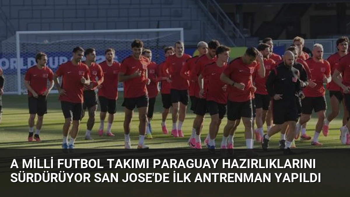 A Milli Futbol Takımı Paraguay Hazırlıklarını Sürdürüyor San Jose’de İlk Antrenman Yapıldı