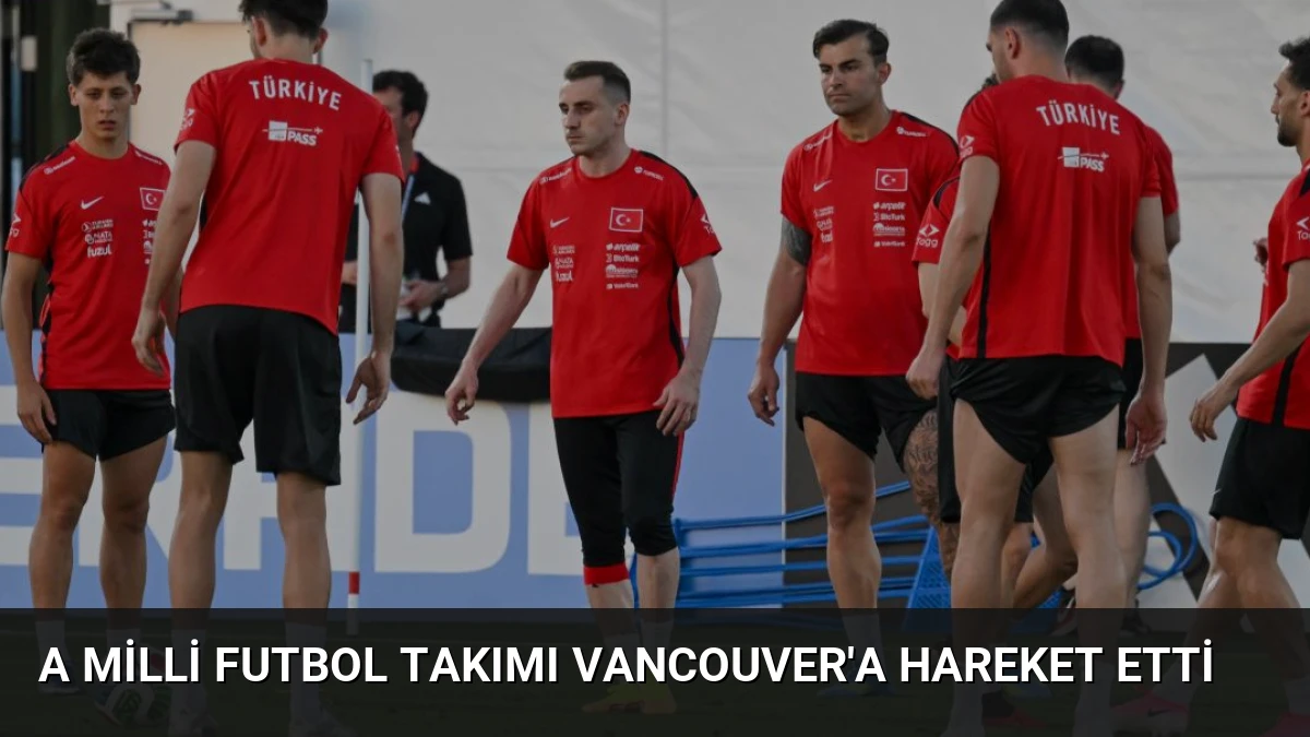 A Milli Futbol Takımı Vancouver’a Hareket Etti