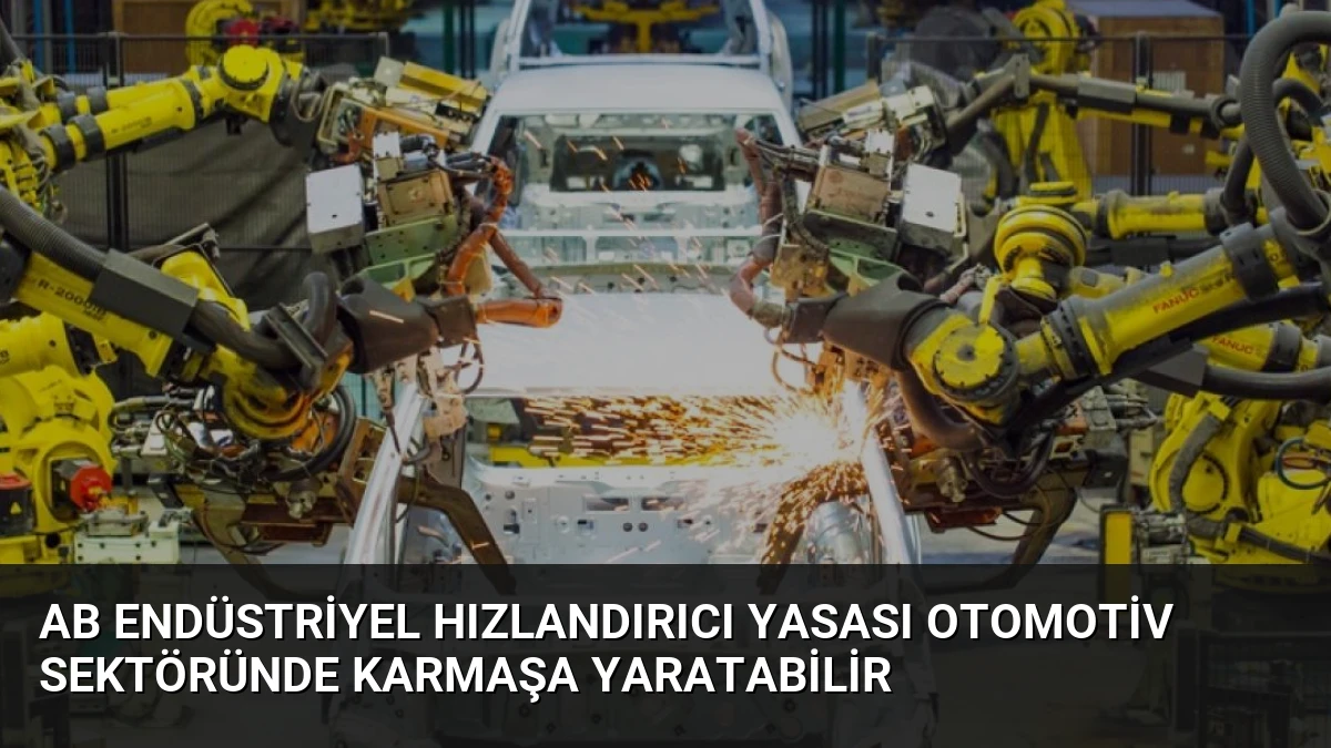 AB Endüstriyel Hızlandırıcı Yasası Otomotiv Sektöründe Karmaşa Yaratabilir