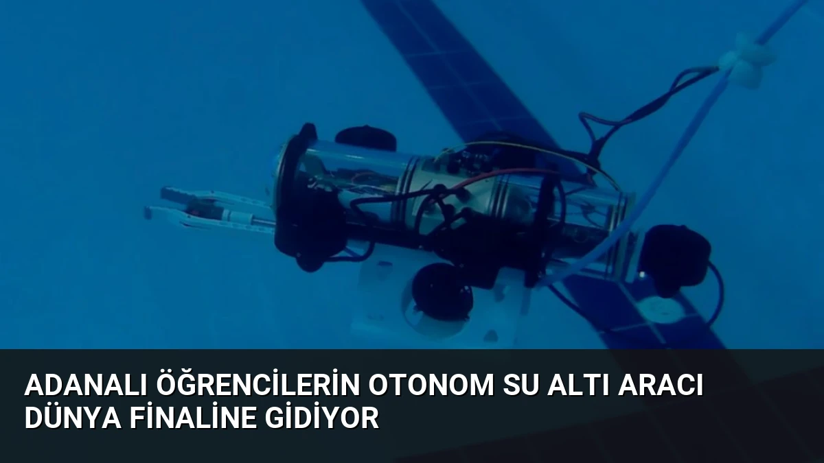 Adanalı Öğrencilerin Otonom Su Altı Aracı Dünya Finaline Gidiyor