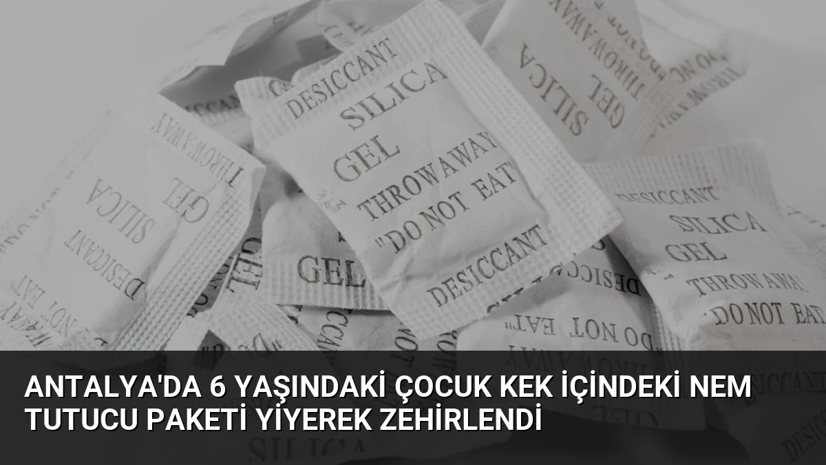 Antalya’da 6 Yaşındaki Çocuk Kek İçindeki Nem Tutucu Paketi Yiyerek Zehirlendi