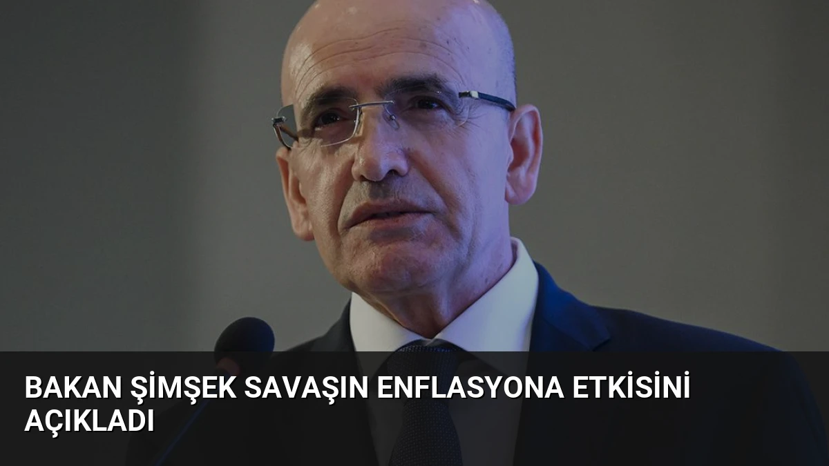 Bakan Şimşek Savaşın Enflasyona Etkisini Açıkladı