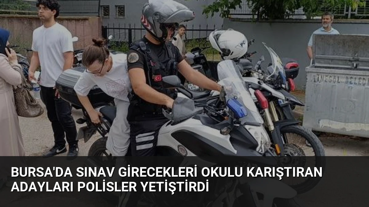 Bursa’da Sınav Girecekleri Okulu Karıştıran Adayları Polisler Yetiştirdi