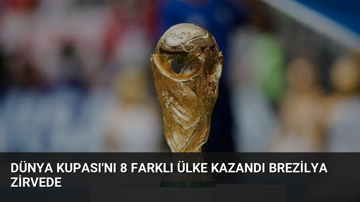 Dünya Kupası’nı 8 Farklı Ülke Kazandı Brezilya Zirvede