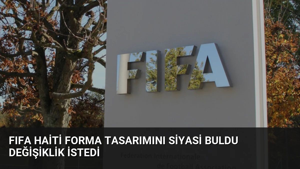 FIFA Haiti Forma Tasarımını Siyasi Buldu Değişiklik İstedi