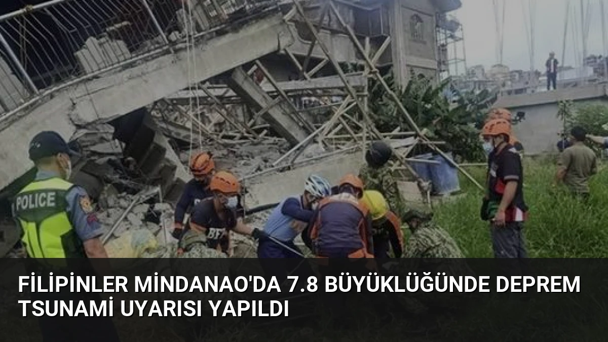 Filipinler Mindanao’da 7.8 Büyüklüğünde Deprem Tsunami Uyarısı Yapıldı