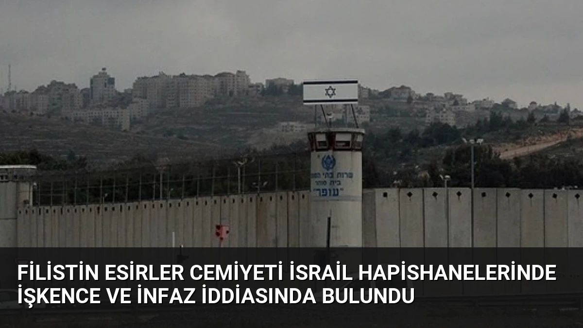 Filistin Esirler Cemiyeti İsrail Hapishanelerinde İşkence ve İnfaz İddiasında Bulundu