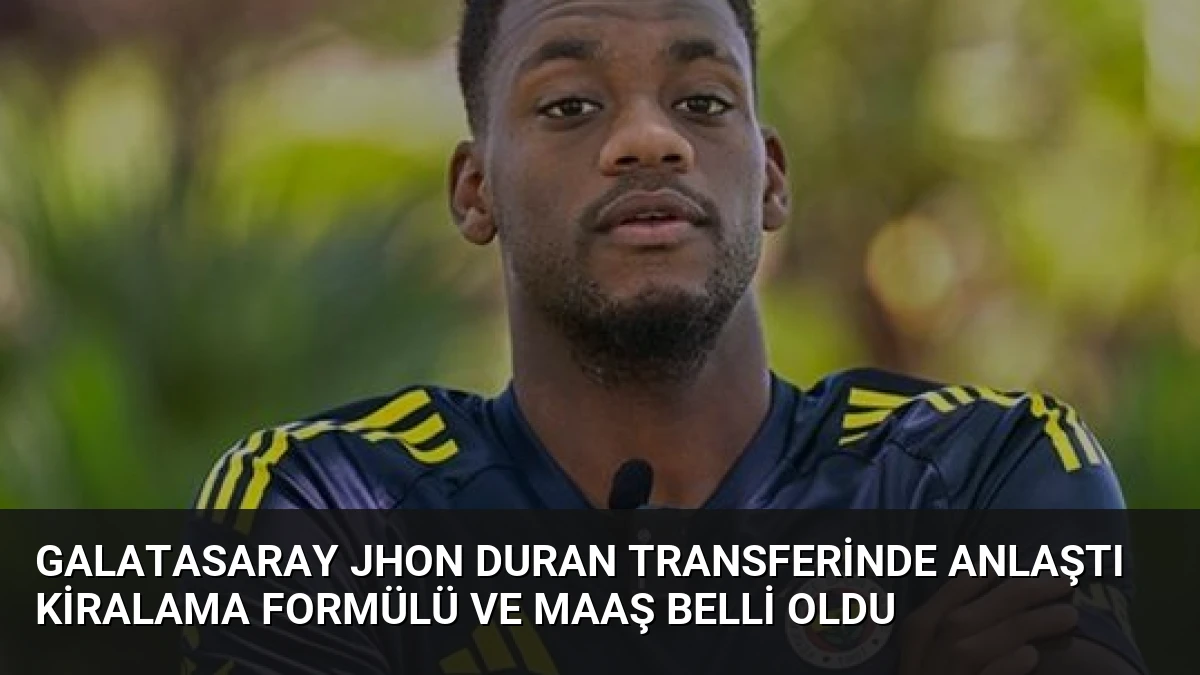 Galatasaray Jhon Duran Transferinde Anlaştı Kiralama Formülü ve Maaş Belli Oldu