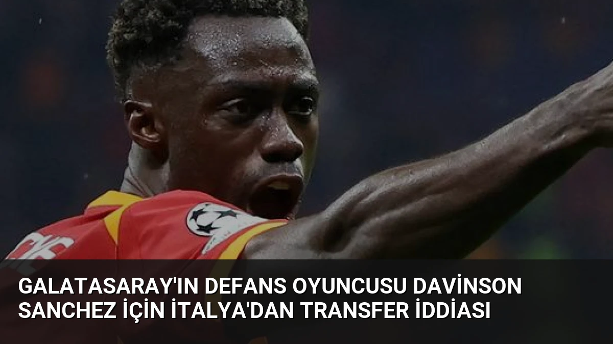 Galatasaray’ın Defans Oyuncusu Davinson Sanchez İçin İtalya’dan Transfer İddiası