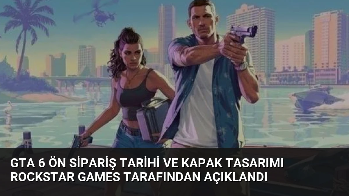 GTA 6 Ön Sipariş Tarihi ve Kapak Tasarımı Rockstar Games Tarafından Açıklandı