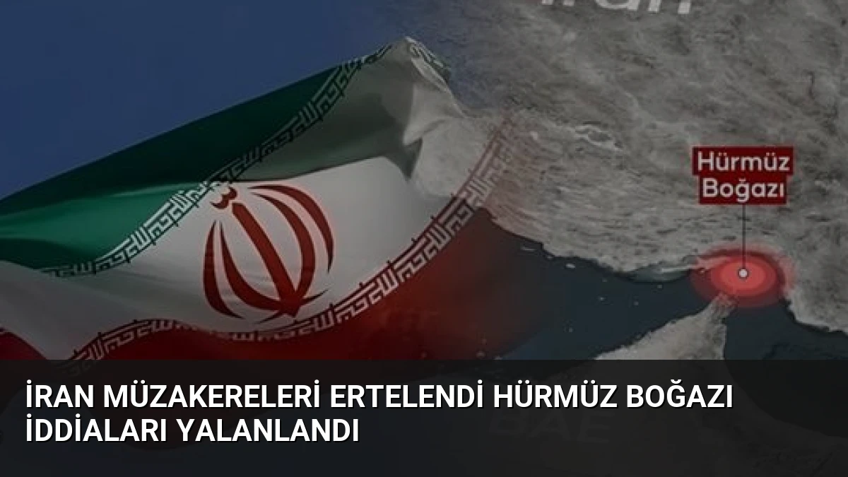 İran Müzakereleri Ertelendi Hürmüz Boğazı İddiaları Yalanlandı