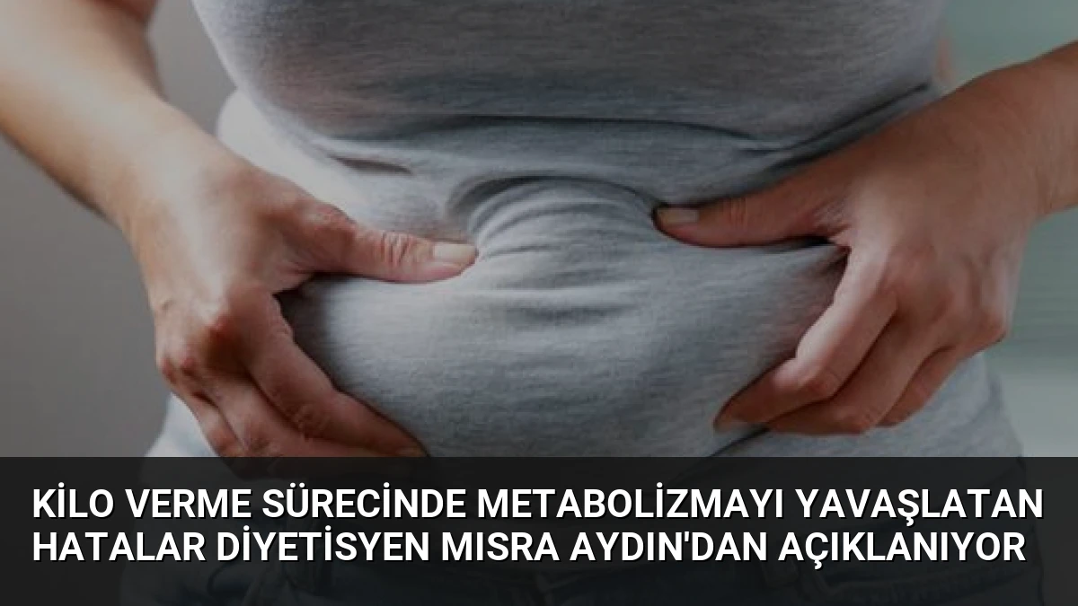 Kilo Verme Sürecinde Metabolizmayı Yavaşlatan Hatalar Diyetisyen Mısra Aydın’dan Açıklanıyor