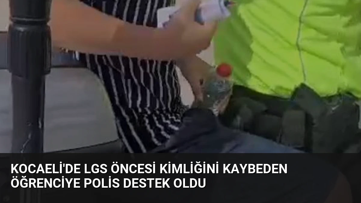 Kocaeli’de LGS Öncesi Kimliğini Kaybeden Öğrenciye Polis Destek Oldu