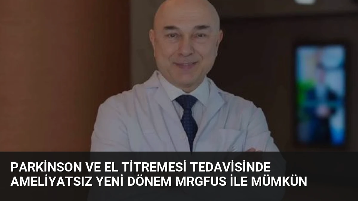 Parkinson ve El Titremesi Tedavisinde Ameliyatsız Yeni Dönem MRgFUS ile Mümkün