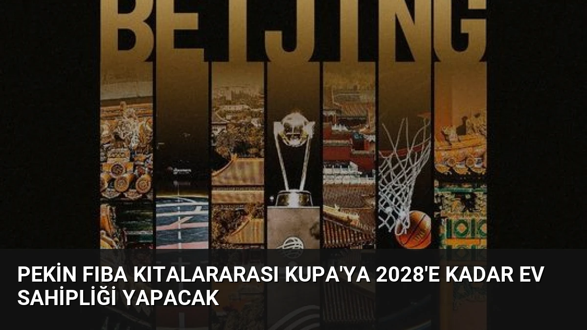 Pekin FIBA Kıtalararası Kupa’ya 2028’e Kadar Ev Sahipliği Yapacak
