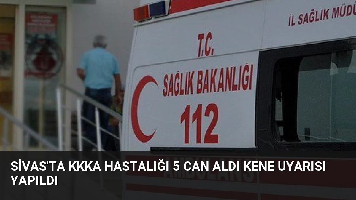Sivas’ta KKKA Hastalığı 5 Can Aldı Kene Uyarısı Yapıldı