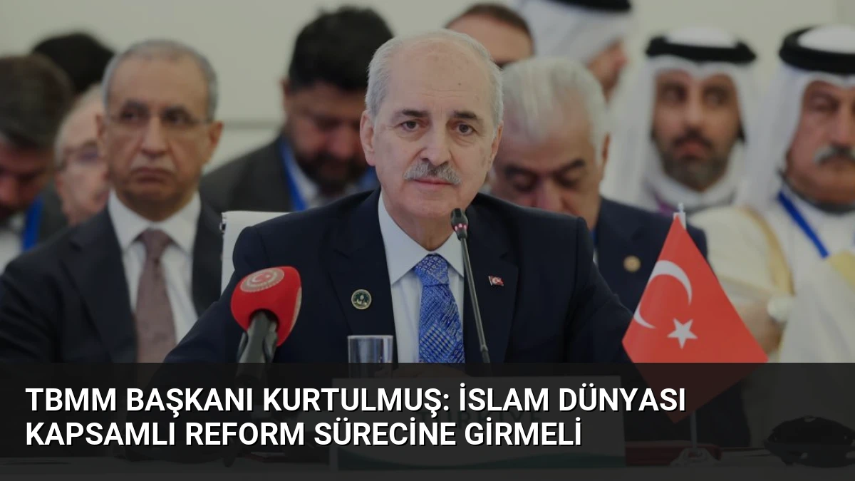 TBMM Başkanı Kurtulmuş: İslam Dünyası Kapsamlı Reform Sürecine Girmeli